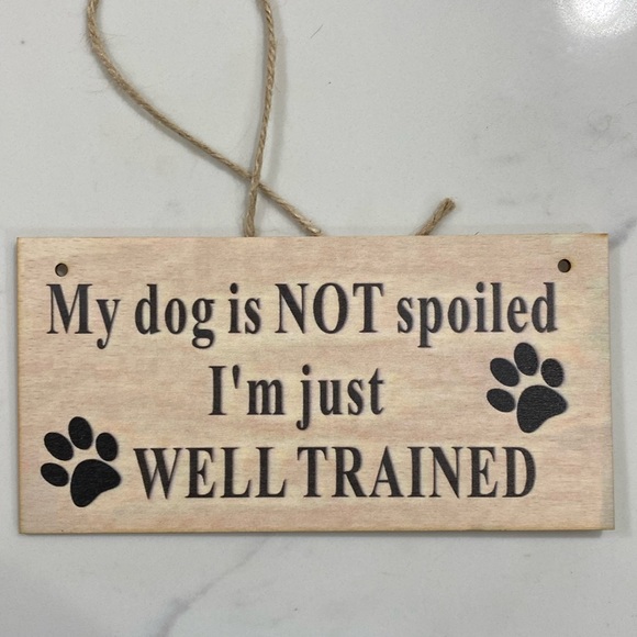 Other - My dog is not spoiled I’m just well trained sign 4x8 in. New in plastic.